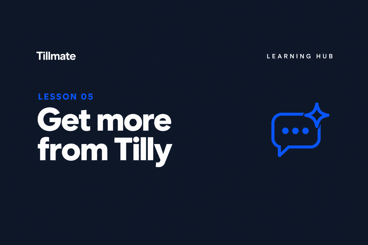 Lesson 05: Get more from Tilly — Tillmate Learning Hub