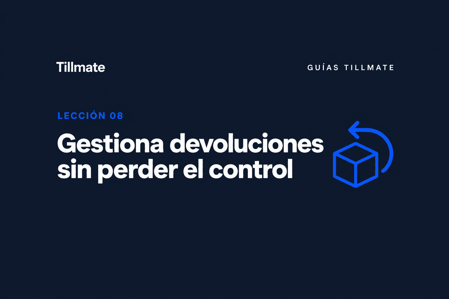 Lección 08: Gestiona devoluciones sin perder el control — Guías Tillmate