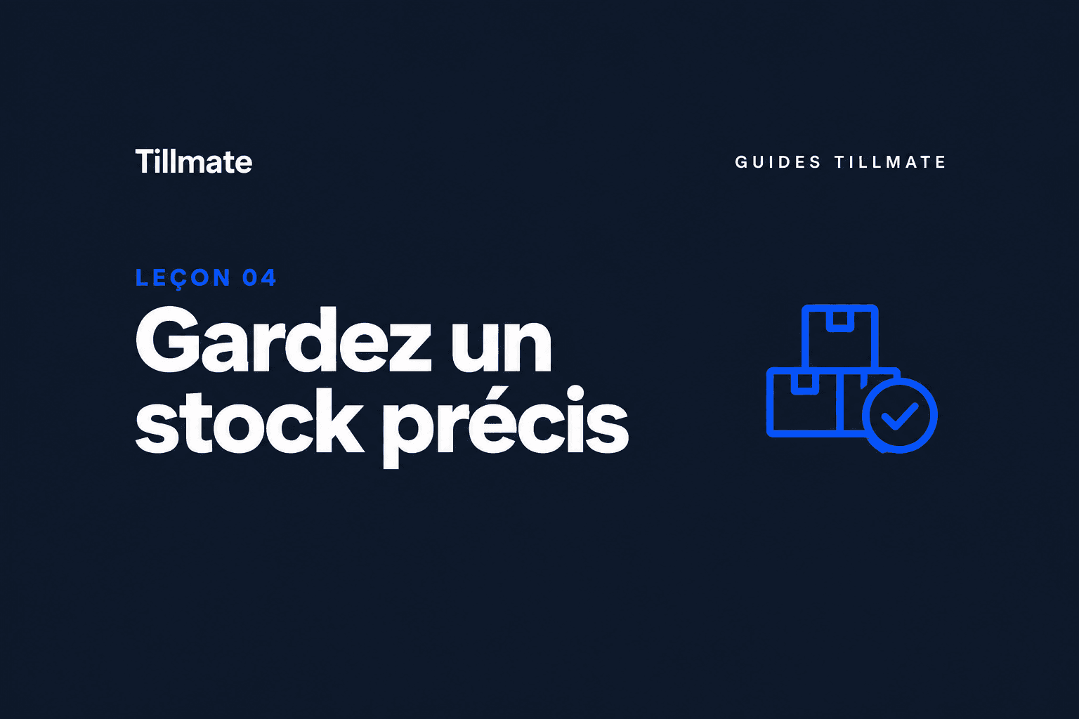 Leçon 04 : Gardez un stock précis — Guides Tillmate