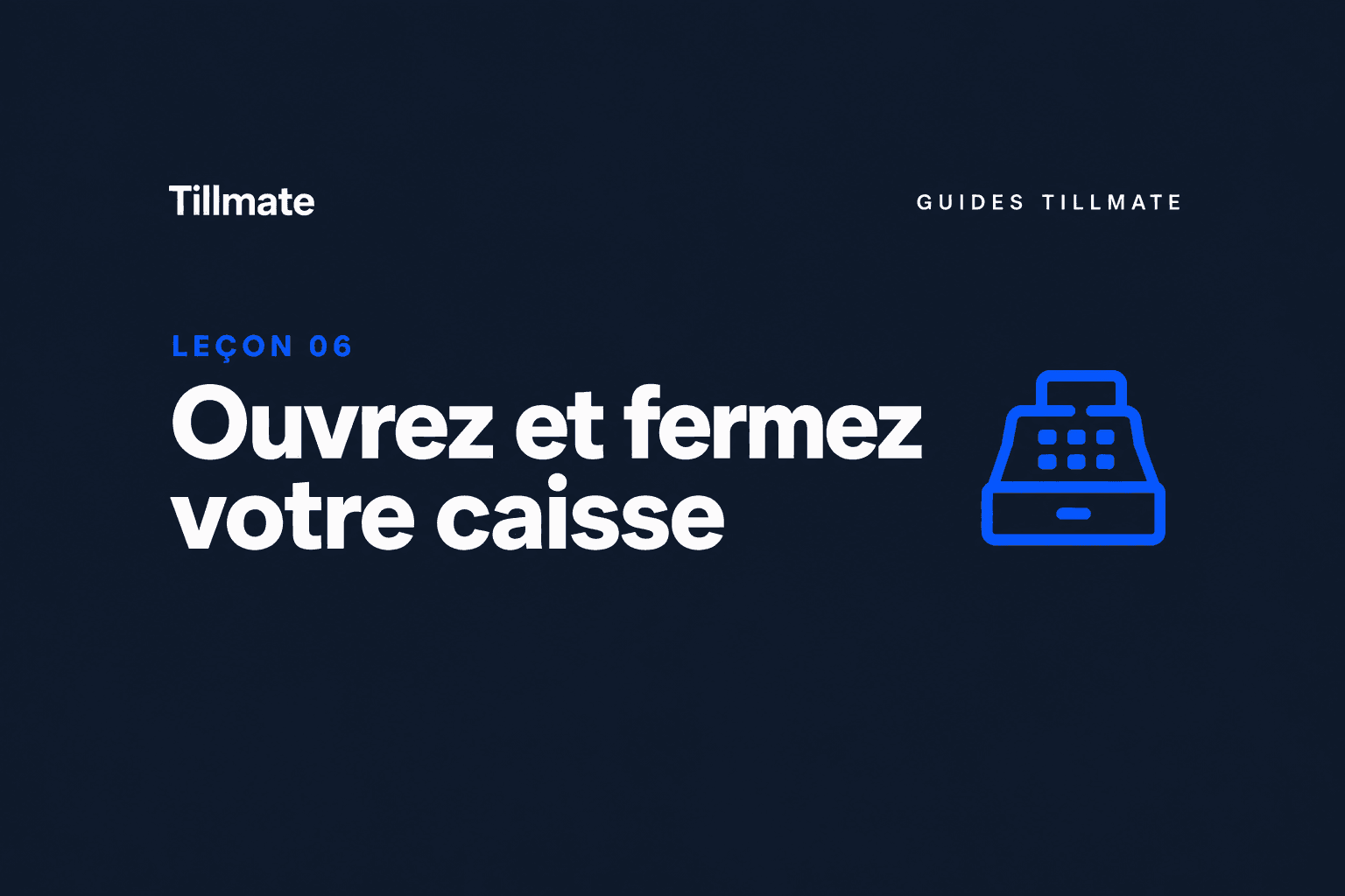 Leçon 06 : Ouvrez et fermez votre caisse — Guides Tillmate