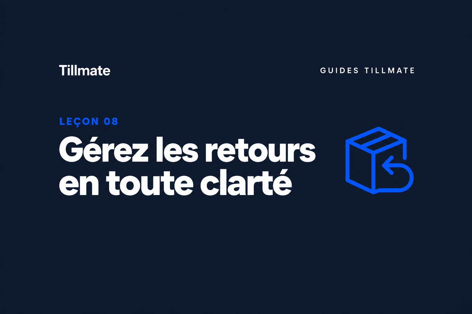 Leçon 08 : Gérez les retours en toute clarté — Guides Tillmate