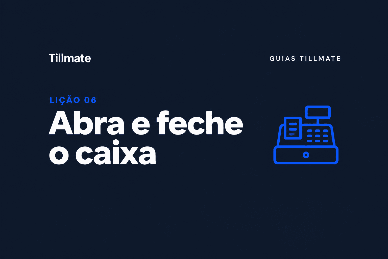 Lição 06: Abra e feche o caixa — Guias Tillmate