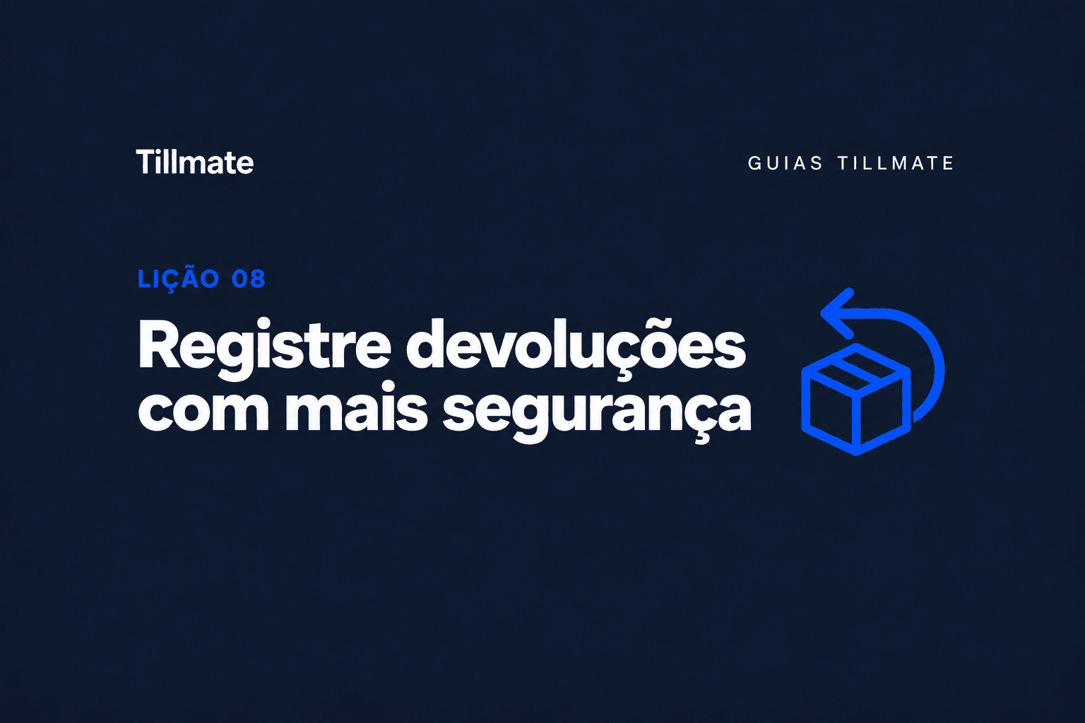 Lição 08: Registre devoluções com mais segurança — Guias Tillmate
